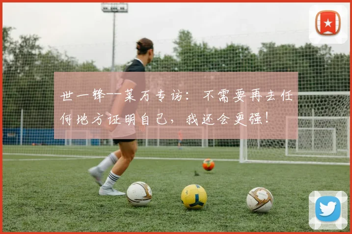 世一锋--莱万专访：不需要再去任何地方证明自己，我还会更强！